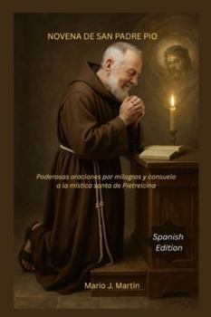 NOVENA DE SAN PADREPIO: Poderosas oraciones por milagros y consuelo a la mística santa de Pietrelcina