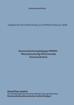 Aufgaben für die Vorbereitung zur schriftlichen Klausur 2026: Kommunikationspädagoge MMK - Menschenwürdig Motivierende Kommunikation