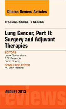 Hardcover Lung Cancer, Part II: Surgery and Adjuvant Therapies, an Issue of Thoracic Surgery Clinics: Volume 23-3 Book