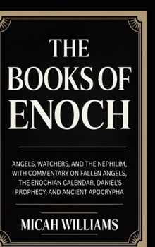 The Books of Enoch: Angels, Watchers, and the Nephilim, with Commentary on Fallen Angels, the Enochian Calendar and Ancient Apocrypha (Bible Apocrypha and Gnostic Gospels Collection)