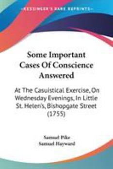 Paperback Some Important Cases Of Conscience Answered: At The Casuistical Exercise, On Wednesday Evenings, In Little St. Helen's, Bishopgate Street (1755) Book