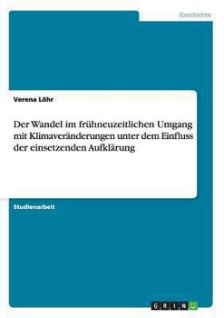 Paperback Der Wandel im frühneuzeitlichen Umgang mit Klimaveränderungen unter dem Einfluss der einsetzenden Aufklärung [German] Book