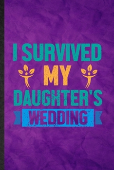 I Survived My Daughter's Wedding: Funny Blank Lined Father Mother Parents Notebook/ Journal, Graduation Appreciation Gratitude Thank You Souvenir Gag Gift, Stylish Graphic 110 Pages