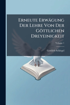Paperback Erneute Erwägung Der Lehre Von Der Göttlichen Dreyeinigkeit; Volume 1 [German] Book