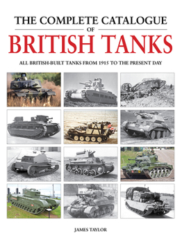 Hardcover The Complete Catalogue of British Tanks: All British-Built Tanks from 1915 to the Present Day Book