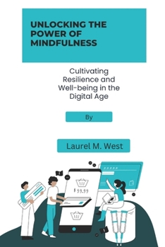 Paperback Unlocking the power of mindfulness: Cultivating resilience and well-being in the digital age Book