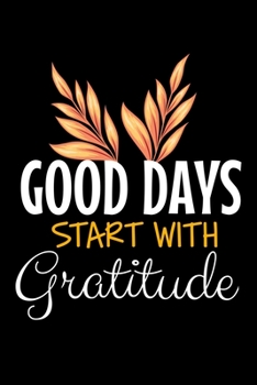 Good Days Start With Gratitude: Blank Lined Journal : Positive Diary For Inspiration & Motivation