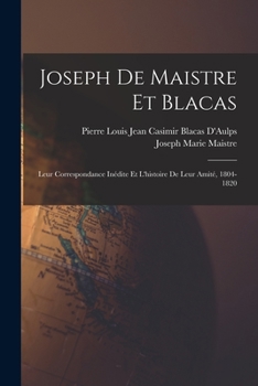 Paperback Joseph De Maistre Et Blacas: Leur Correspondance Inédite Et L'histoire De Leur Amité, 1804-1820 [French] Book