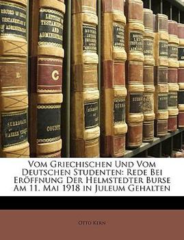 Paperback Vom Griechischen Und Vom Deutschen Studenten: Rede Bei Eroffnung Der Helmstedter Burse Am 11. Mai 1918 in Juleum Gehalten [German] Book