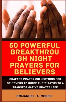Paperback 50 Powerful Breakthrough Night Prayers for Believers: Crafted prayer collections for believers to guide their paths to a transformative prayer life Book