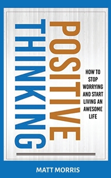 Paperback Positive Thinking: How To Stop Worrying and Start Living An Awesome Life Book