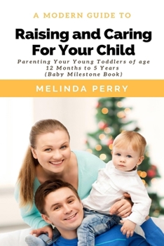 Paperback Raising and Caring For Your Child: Parenting Your Young Toddlers of age 12 months to 5 years (Baby Milestone Book) Book