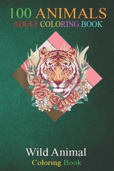 100 Animals: Big Cat Sakura Asia Jungle Cherry Blossom Animal Tiger An Adult Wild Animals Coloring Book with Lions, Elephants, Owls