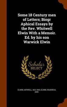 Hardcover Some 18 Century men of Letters; Biogr Aphical Essays by the Rev. Whitwell Elwin With a Memoir. Ed. by his son Warwick Elwin Book