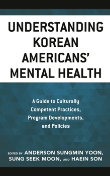 Paperback Understanding Korean Americans' Mental Health: A Guide to Culturally Competent Practices, Program Developments, and Policies Book
