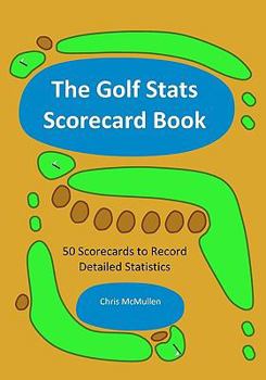 The Golf Stats Scorecard Book: 50 Scorecards to Record Detailed Statistics