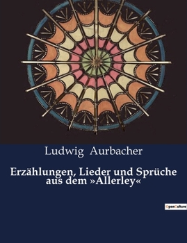 Paperback Erzählungen, Lieder und Sprüche aus dem Allerley: Ein literarisches Mosaik des 19. Jahrhunderts [German] Book