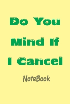Do You Mind If I Cancel Notebook: A Classic Ruled/Lined Journal/Composition Book To Write In With Best Quote Cover .