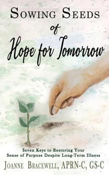 Paperback Sowing Seeds of Hope for Tomorrow: Seven Keys to Restoring Your Sense of Purpose Despite Chronic Illness Book