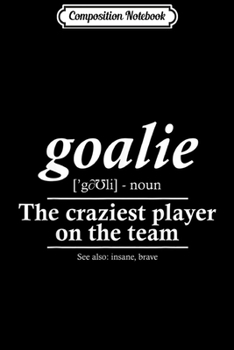 Composition Notebook: Goalie Gear Goalkeeper Definition Funny Soccer Hockey  Journal/Notebook Blank Lined Ruled 6x9 100 Pages