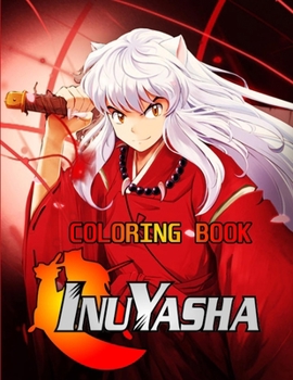 Inuyasha Coloring Book: Coloring Book For Kids And Adults ,Great Gift For Anime Lovers ,More Then 25 High Quality Coloring Pages .Inuyasha Coloring Book , Inuyasha Manga , Anime Coloring Book ...