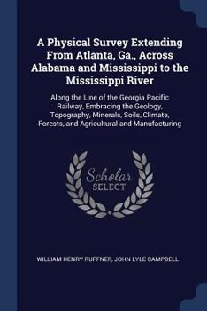 Paperback A Physical Survey Extending From Atlanta, Ga., Across Alabama and Mississippi to the Mississippi River: Along the Line of the Georgia Pacific Railway, Book