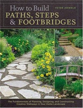 Hardcover How to Build Paths, Steps & Footbridges: The Fundamentals of Planning, Designing, and Constructing Creative Walkways in Your Home Landscape Book