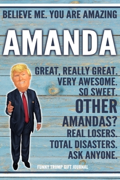 Paperback Believe Me. You Are Amazing Amanda Great, Really Great. Very Awesome. So Sweet. Other Amandas? Real Losers. Total Disasters. Ask Anyone. Funny Trump G Book