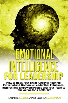 Emotional Intelligence For Leadership 2022: How to Hack Your Brain, Uncover Your Full Potential and Become a Leader that Influences, Inspires and ... life