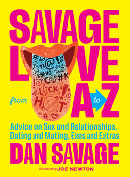 Hardcover Savage Love from A to Z: Advice on Sex and Relationships, Dating and Mating, Exes and Extras Book