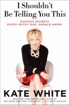 Paperback I Shouldn't Be Telling You This: Success Secrets Every Gutsy Girl Should Know Book