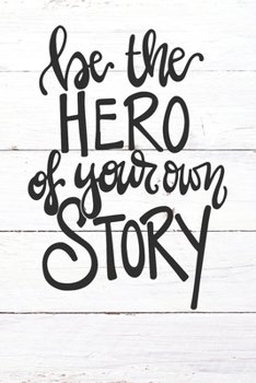 Be The Hero Of Your Own Story: Inspirational / Motivational Journal / Notebook / Diary - Inspiring Quote on Matte Cover - Birthday or Christmas Gift