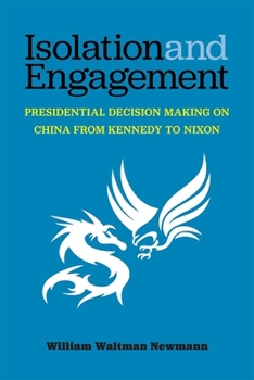 Hardcover Isolation and Engagement: Presidential Decision Making on China from Kennedy to Nixon Book