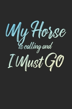 My Horse Is Calling And I Must Go: 6x9" Lined Notebook/Journal Funny Adventure, Travel, Vacation, Holiday Diary Gift Idea