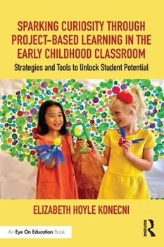 Paperback Sparking Curiosity through Project-Based Learning in the Early Childhood Classroom: Strategies and Tools to Unlock Student Potential Book
