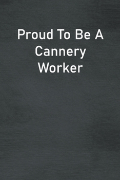 Paperback Proud To Be A Cannery Worker: Lined Notebook For Men, Women And Co Workers Book