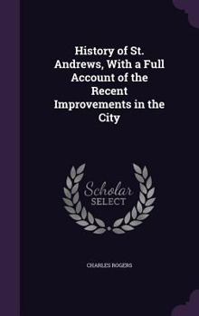 Hardcover History of St. Andrews, With a Full Account of the Recent Improvements in the City Book