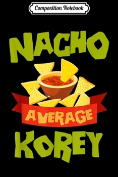 Composition Notebook: NACHO AVERAGE KOREY Funny Birthday Personalized Name Gift Journal/Notebook Blank Lined Ruled 6x9 100 Pages