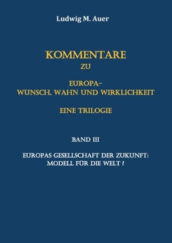 Kommentare zu Europa-Wunsch, Wahn und Wirklichkeit. Eine Trilogie: Band III: Europas Gesellschaft der Zukunft: Modell für die Welt?