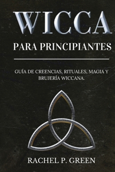 Paperback Wicca Para Principiantes: Gu?a de Creencias, Rituales, Magia y Brujer?a Wiccana. [Spanish] Book