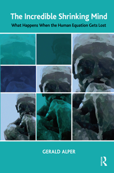 Hardcover The Incredible Shrinking Mind: What Happens When The Human Equation Gets Lost Book