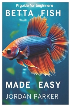 Betta Fish Care Made Simple: A Guide for Beginners