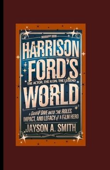 Paperback Harrison Ford's World: The Actor, The Icon, The Legend (Biography Book): A Deep Dive into the Roles, Impact, and Legacy of a Film Hero Book