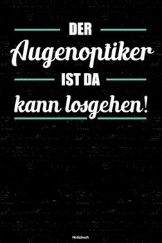 Der Augenoptiker ist da kann losgehen! Notizbuch: Augenoptiker Journal DIN A5 liniert 120 Seiten Geschenk (German Edition)