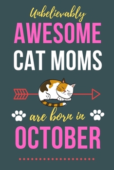 Paperback Unbelievably Awesome Cat Moms Are Born In October: Cat Mom Birthday Gifts Cat Gifts for Cat lovers & Crazy Cat Lady Cat Notebook/Journal Diary, Cat Wo Book