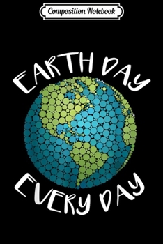 Composition Notebook: Happy Earth Day Every Day 2019 gift for Kids Women Men Youth  Journal/Notebook Blank Lined Ruled 6x9 100 Pages