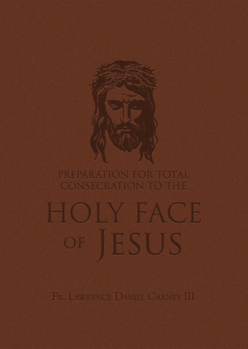 Paperback Preparation for Total Consecration to the Holy Face of Jesus: How God Draws the Soul Into the Purgative, Illuminative, and Unitive Ways Book