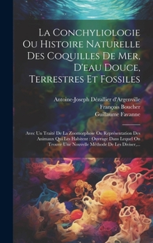 Hardcover La Conchyliologie Ou Histoire Naturelle Des Coquilles De Mer, D'eau Douce, Terrestres Et Fossiles: Avec Un Traité De La Zoomorphose Ou Représentation [French] Book