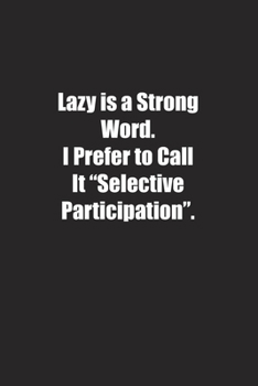 Paperback Lazy is a Strong Word. I Prefer to Call It "Selective Participation".: Lined notebook Book