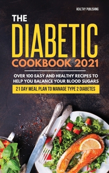 Hardcover The Diabetic Cookbook 2021: Over 100 Easy and Healthy Recipes to Help You Balance Your Blood Sugars 21 Day Meal Plan to Manage Type 2 Diabetes Book